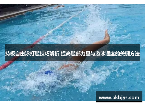 持板自由泳打腿技巧解析 提高腿部力量与游泳速度的关键方法