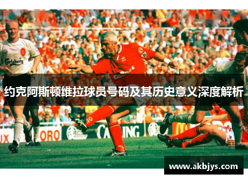 约克阿斯顿维拉球员号码及其历史意义深度解析