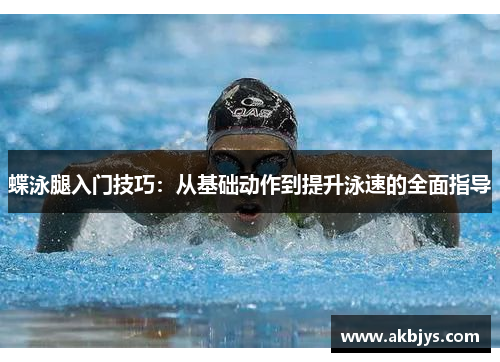 蝶泳腿入门技巧：从基础动作到提升泳速的全面指导