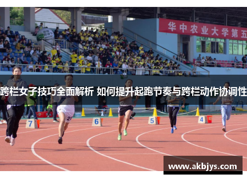 跨栏女子技巧全面解析 如何提升起跑节奏与跨栏动作协调性